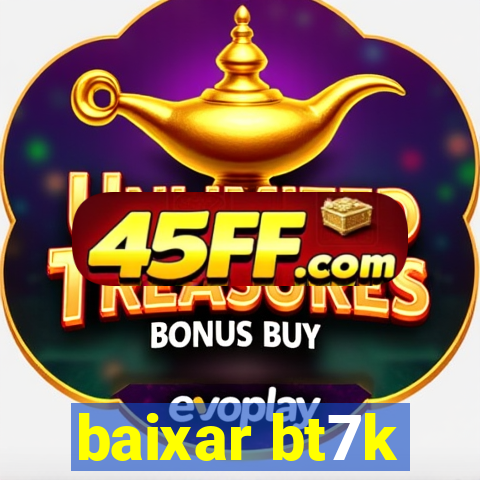 baixar bt7k